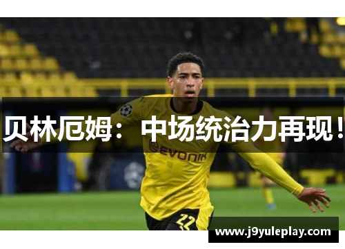 贝林厄姆：中场统治力再现！