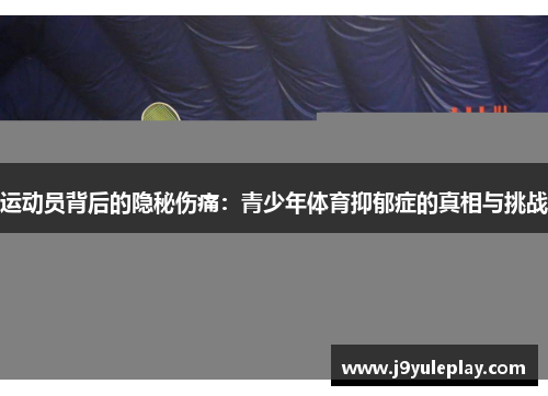 运动员背后的隐秘伤痛：青少年体育抑郁症的真相与挑战