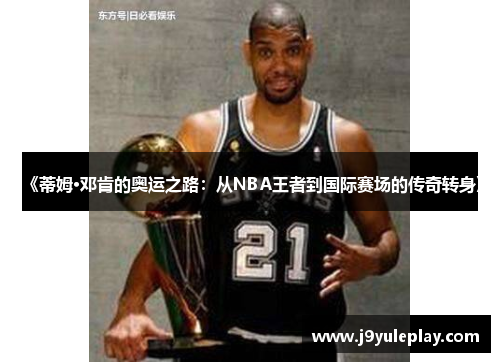 《蒂姆·邓肯的奥运之路：从NBA王者到国际赛场的传奇转身》